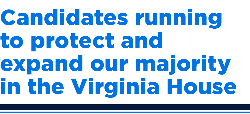 Blue text reading "Candidates running to protect and expand our majority in the Virginia House